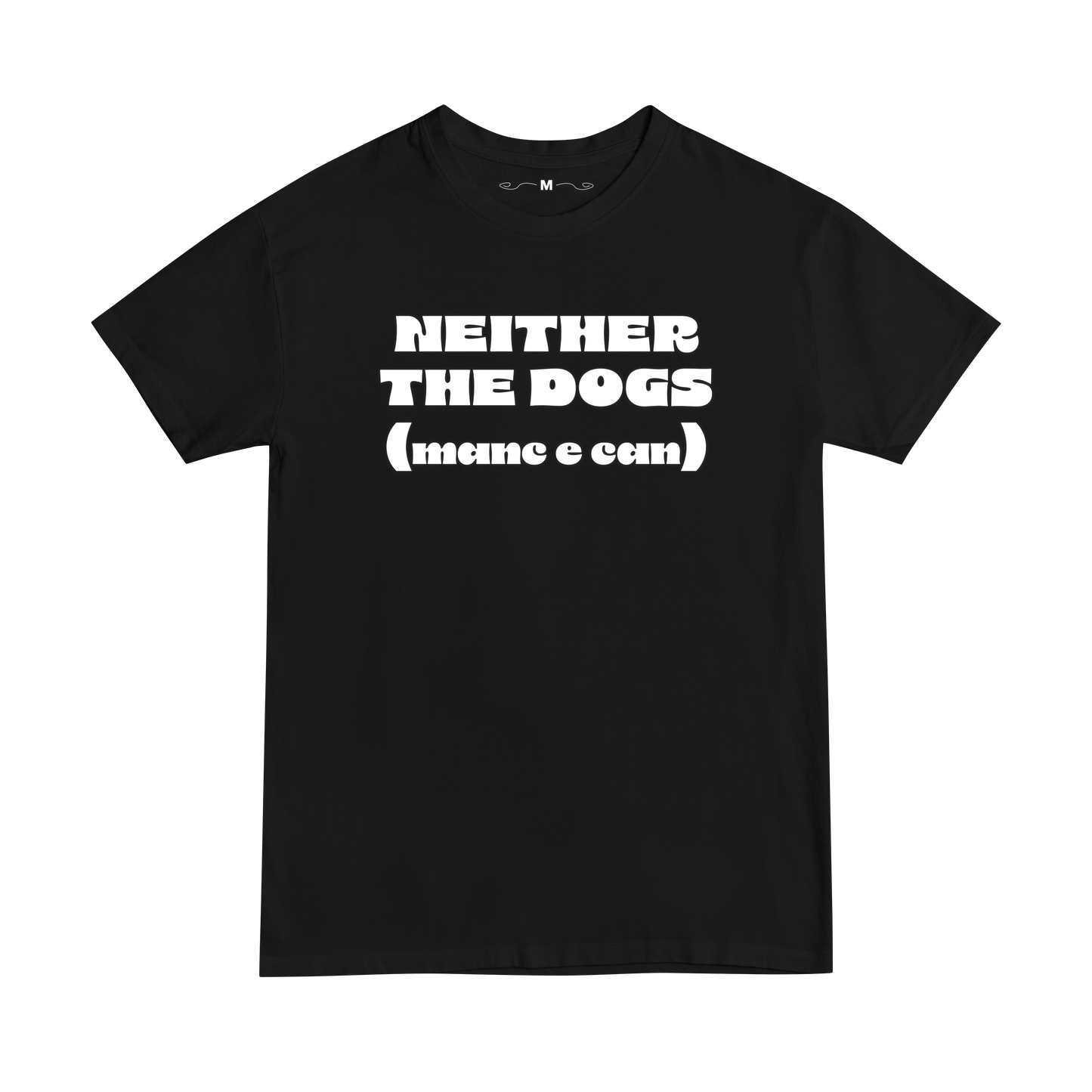 "NEITHER THE DOGS" TEE